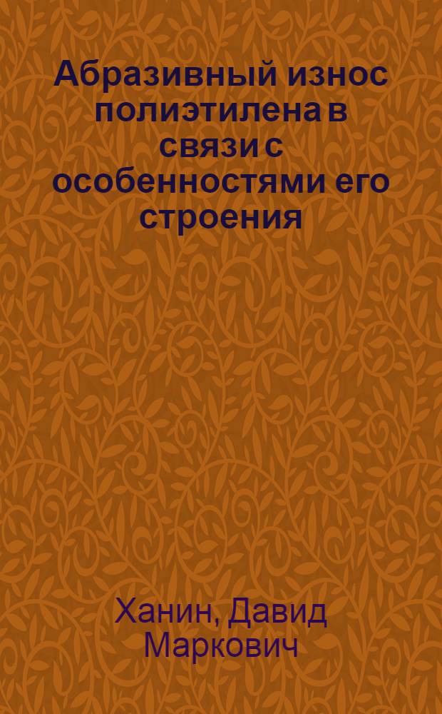 Абразивный износ полиэтилена в связи с особенностями его строения : Автореф. дис. на соиск. учен. степ. к. т. н