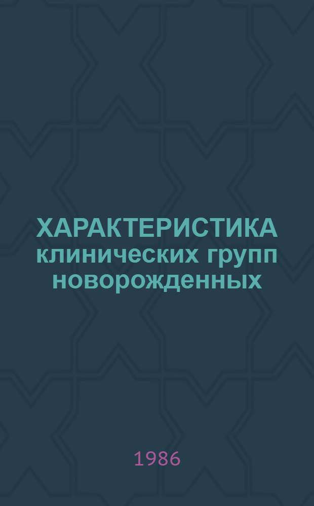 ХАРАКТЕРИСТИКА клинических групп новорожденных : (Метод. рекомендации для курсантов)