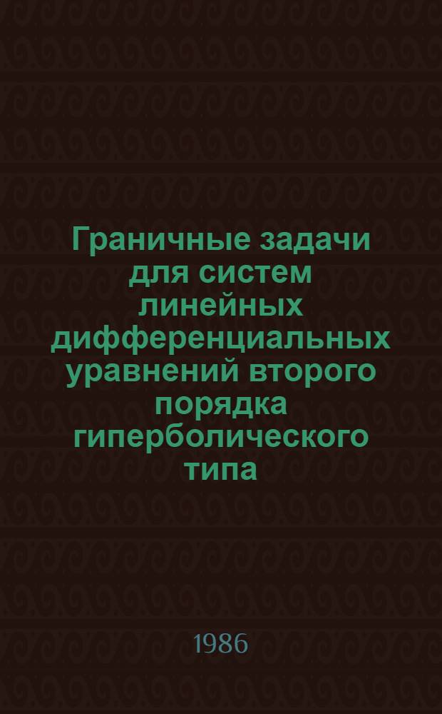 Граничные задачи для систем линейных дифференциальных уравнений второго порядка гиперболического типа : Автореф. дис. на соиск. учен. степ. д-ра физ.-мат. наук : (01.01.02)