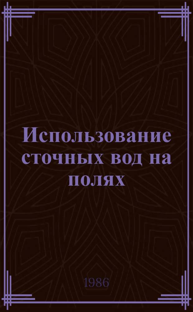 Использование сточных вод на полях : (Опыт ВНПО по с.-х. использ. сточ. вод "Прогресс")