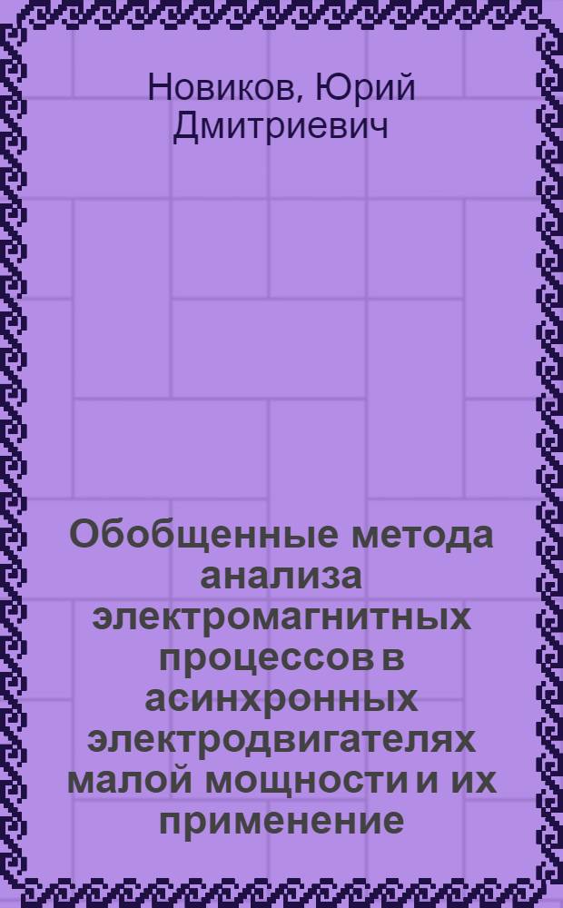 Обобщенные метода анализа электромагнитных процессов в асинхронных электродвигателях малой мощности и их применение : Автореф. дис. на соиск. учен. степ. д. т. н