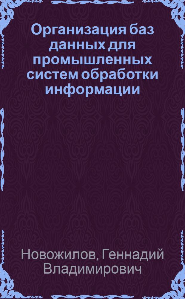 Организация баз данных для промышленных систем обработки информации : Учеб. пособие