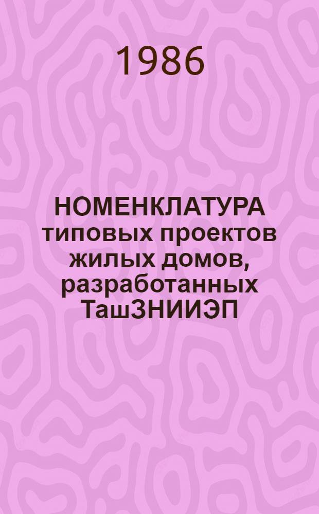 НОМЕНКЛАТУРА типовых проектов жилых домов, разработанных ТашЗНИИЭП : (По состоянию на 01.01.86)