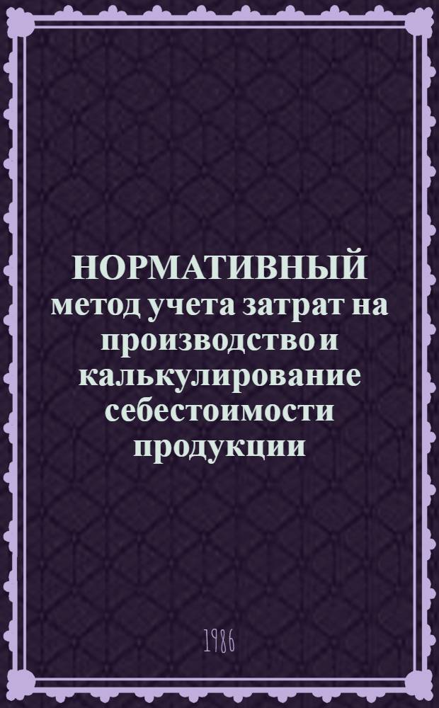 НОРМАТИВНЫЙ метод учета затрат на производство и калькулирование себестоимости продукции