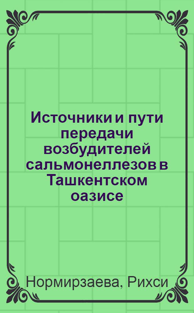 Источники и пути передачи возбудителей сальмонеллезов в Ташкентском оазисе : Автореф. дис. на соиск. учен. степ. к. м. н