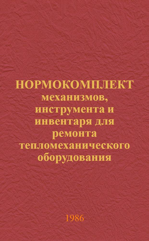 НОРМОКОМПЛЕКТ механизмов, инструмента и инвентаря для ремонта тепломеханического оборудования : Утв. Союзремоборудованием 12.05.85