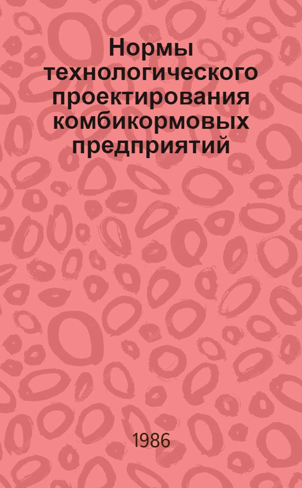 Нормы технологического проектирования комбикормовых предприятий : ВНТП 02-86 / Минхлебопродукт СССР : Взамен норм 1967 г. : Срок введ. 01.01.86