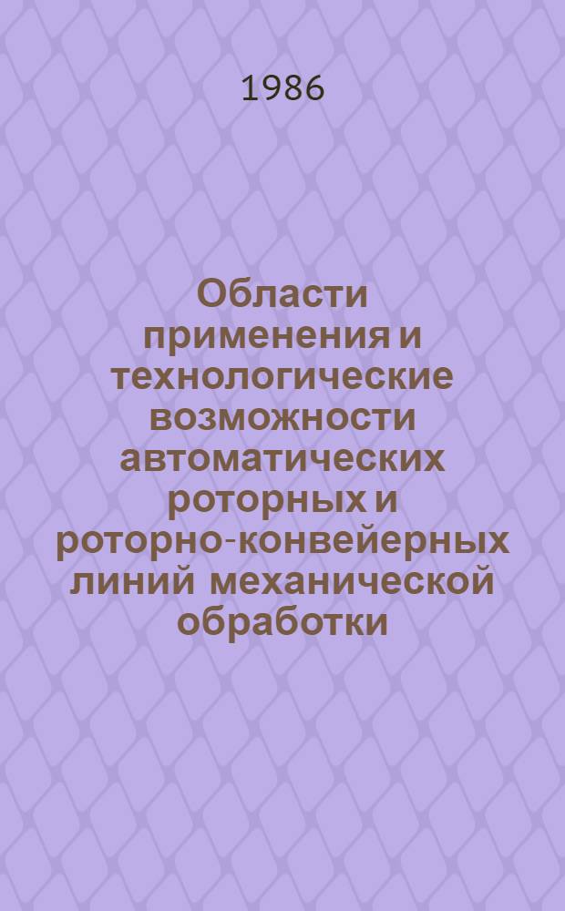 Области применения и технологические возможности автоматических роторных и роторно-конвейерных линий механической обработки : Метод. рекомендации