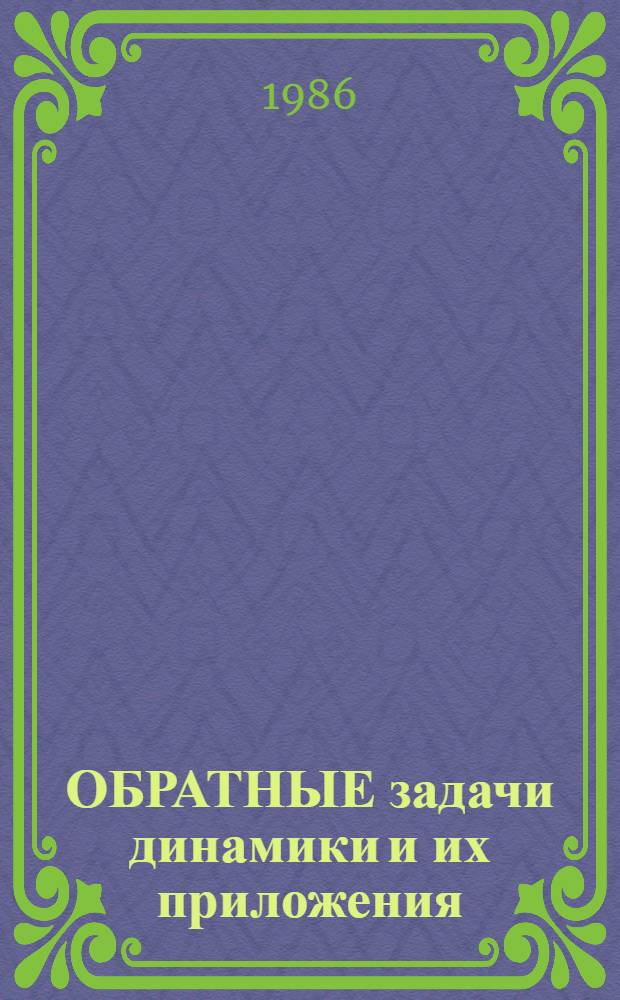 ОБРАТНЫЕ задачи динамики и их приложения : Сб. науч. тр