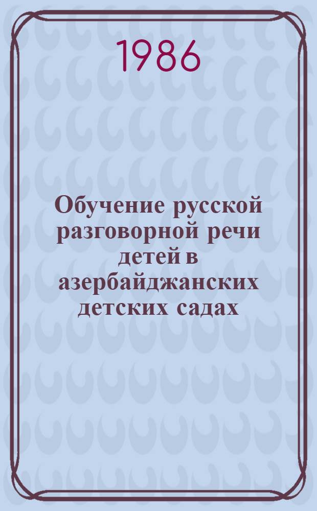 Обучение русской разговорной речи детей в азербайджанских детских садах : (Метод. рекомендации)