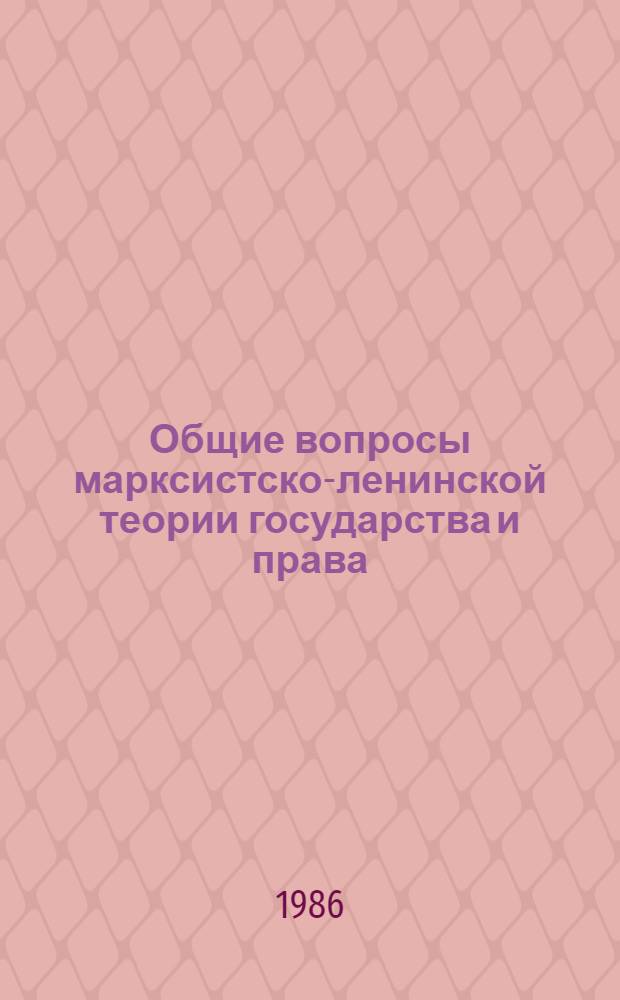 Общие вопросы марксистско-ленинской теории государства и права : Текст лекций : Сборник