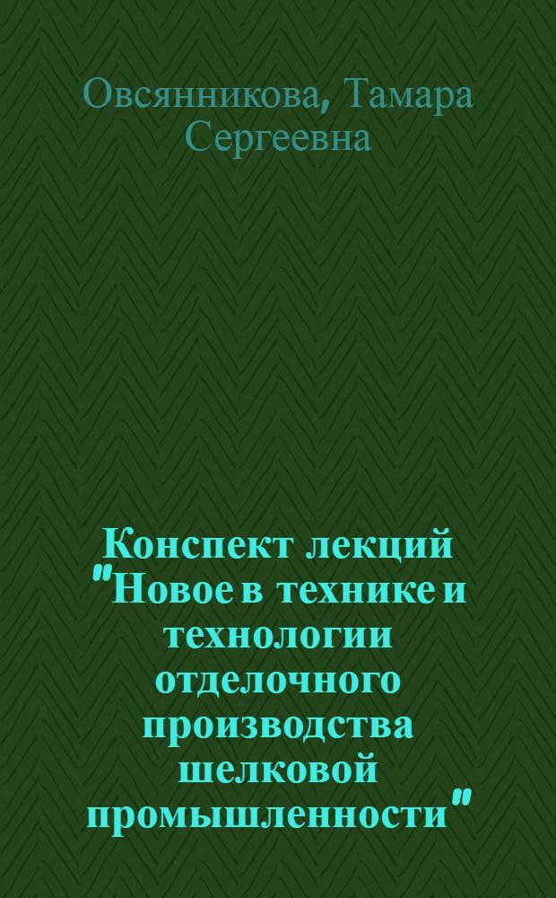 Конспект лекций "Новое в технике и технологии отделочного производства шелковой промышленности"