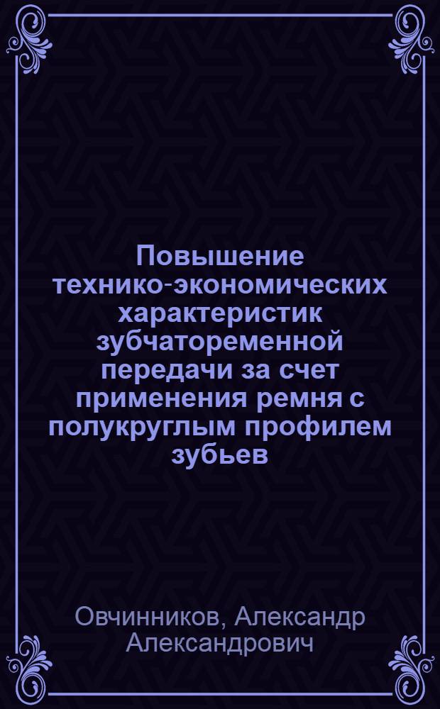 Повышение технико-экономических характеристик зубчатоременной передачи за счет применения ремня с полукруглым профилем зубьев : Автореф. дис. на соиск. учен. степ. канд. техн. наук : (05.02.02)