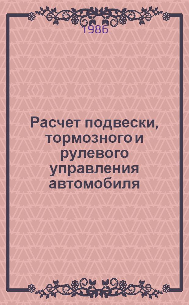 Расчет подвески, тормозного и рулевого управления автомобиля : Учеб. пособие по курсу "Автотранспорт. средства" для студентов спец. 1609
