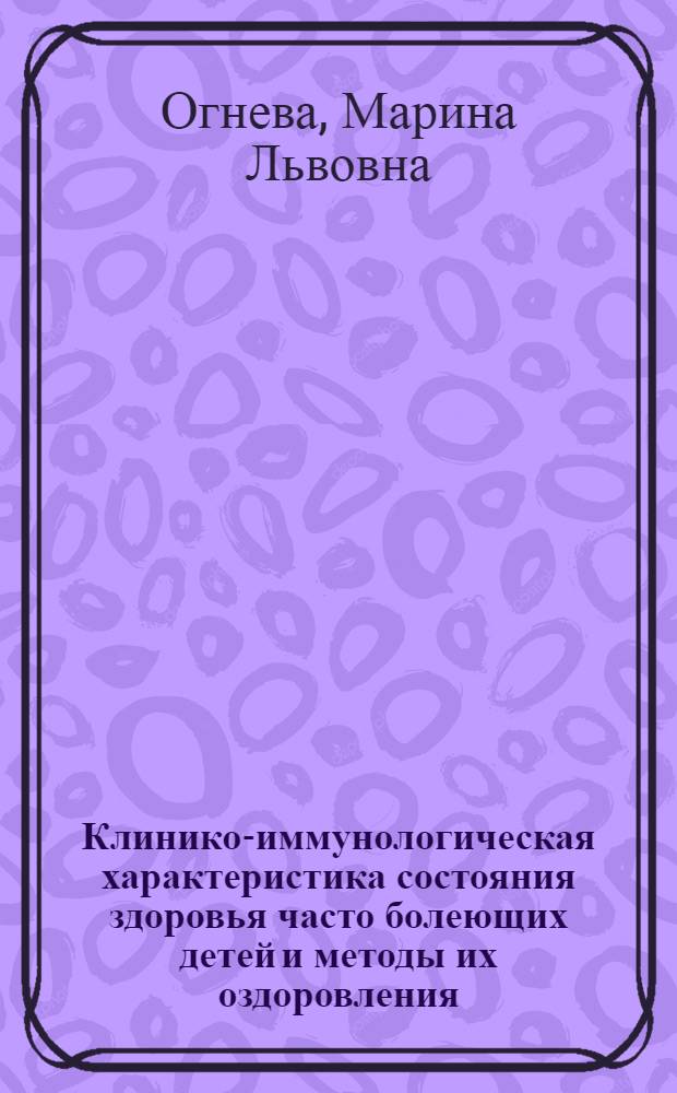 Клинико-иммунологическая характеристика состояния здоровья часто болеющих детей и методы их оздоровления : Автореф. дис. на соиск. учен. степ. канд. мед. наук : (14.00.09)