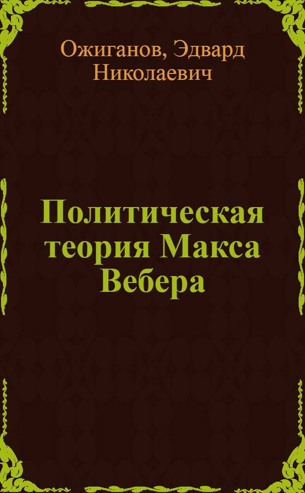 Политическая теория Макса Вебера : Критич. анализ