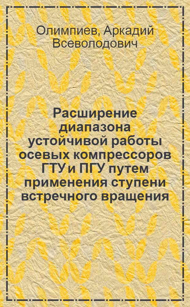 Расширение диапазона устойчивой работы осевых компрессоров ГТУ и ПГУ путем применения ступени встречного вращения : Автореф. дис. на соиск. учен. степ. канд. техн. наук : (05.04.12)