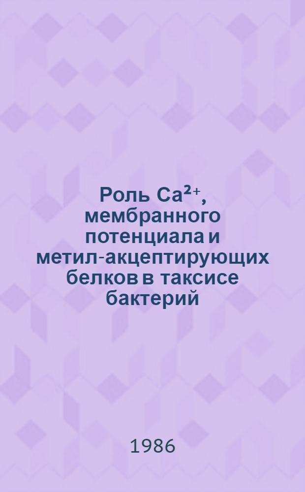 Роль Са²⁺, мембранного потенциала и метил-акцептирующих белков в таксисе бактерий : Автореф. дис. на соиск. учен. степ. канд. биол. наук : (03.00.07; 03.00.04)