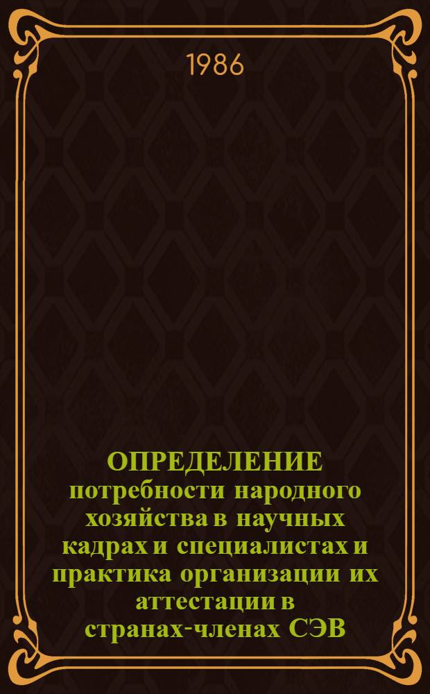 ОПРЕДЕЛЕНИЕ потребности народного хозяйства в научных кадрах и специалистах и практика организации их аттестации в странах-членах СЭВ : Сб. ст.