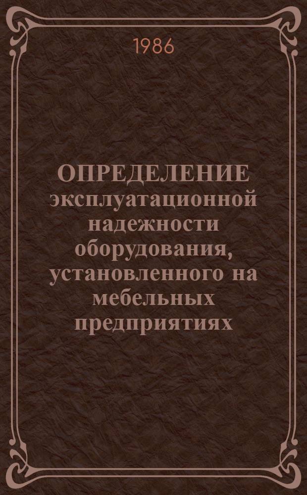 ОПРЕДЕЛЕНИЕ эксплуатационной надежности оборудования, установленного на мебельных предприятиях : Методика