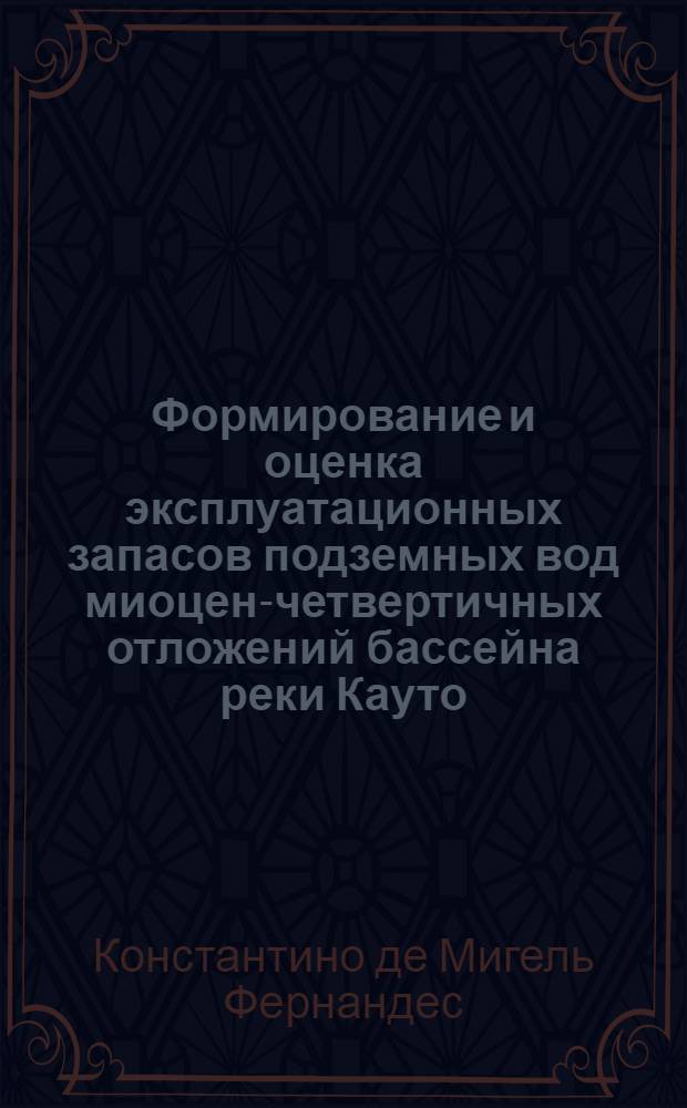 Формирование и оценка эксплуатационных запасов подземных вод миоцен-четвертичных отложений бассейна реки Кауто (Республика Куба) : Автореф. дис. на соиск. учен. степ. канд. геол.-минерал. наук : (04.00.06)