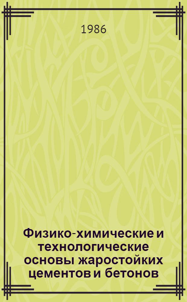 Физико-химические и технологические основы жаростойких цементов и бетонов : Сб. ст.