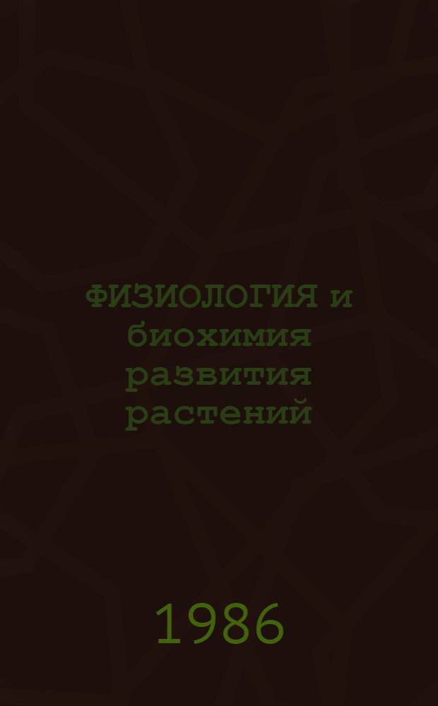 ФИЗИОЛОГИЯ и биохимия развития растений : (Сб. науч. тр.)