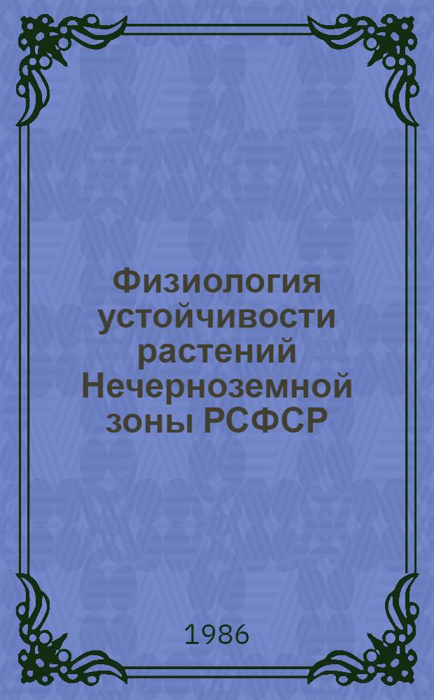 Физиология устойчивости растений Нечерноземной зоны РСФСР : Межвуз. сб. науч. тр