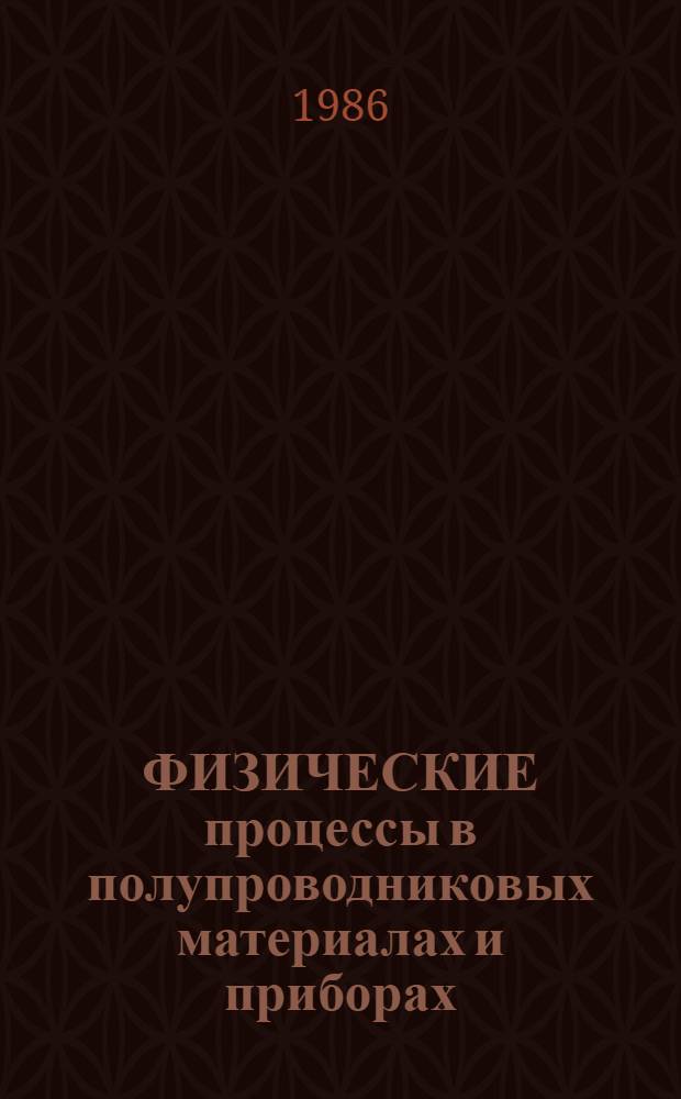 ФИЗИЧЕСКИЕ процессы в полупроводниковых материалах и приборах : Сб. ст.