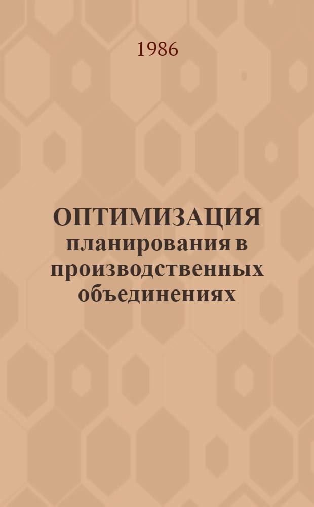 ОПТИМИЗАЦИЯ планирования в производственных объединениях : Сб. ст.