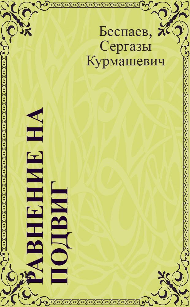 Равнение на подвиг : О тружениках Панфилов. р-на Талды-Курган. обл.