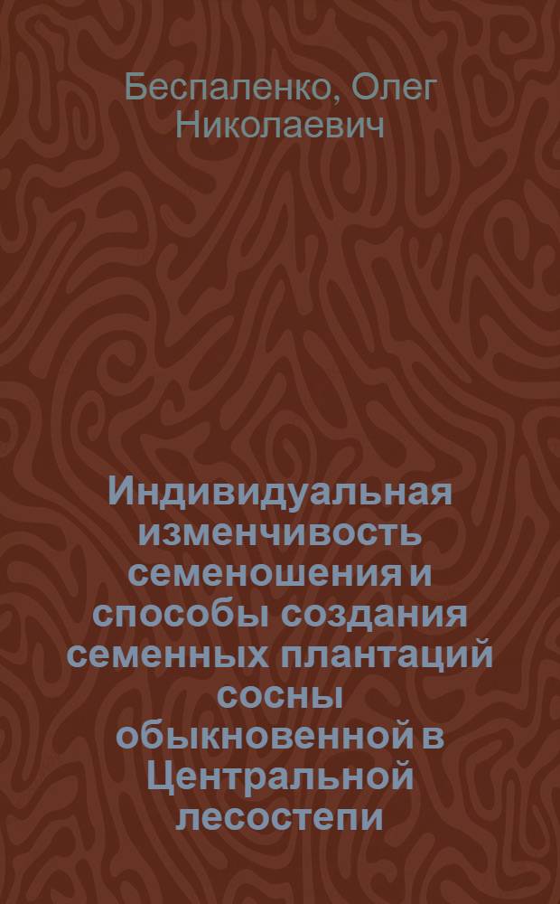 Индивидуальная изменчивость семеношения и способы создания семенных плантаций сосны обыкновенной в Центральной лесостепи : Автореф. дис. на соиск. учен. степ. канд. биол. наук : (06.03.01)