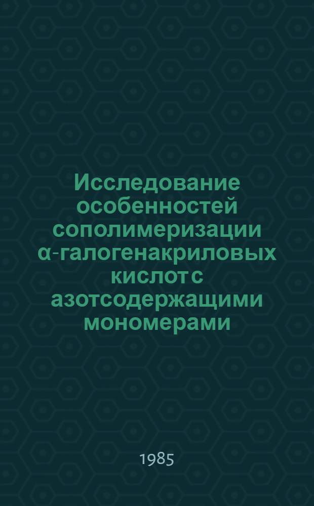 Исследование особенностей сополимеризации α-галогенакриловых кислот с азотсодержащими мономерами : Автореф. дис. на соиск. учен. степ. канд. хим. наук : (02.00.06)