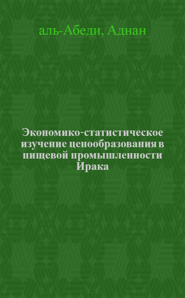 Экономико-статистическое изучение ценообразования в пищевой промышленности Ирака : Автореф. дис. на соиск. учен. степ. канд. экон. наук : (08.00.11)