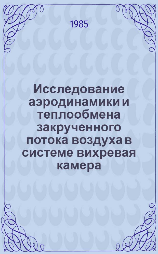 Исследование аэродинамики и теплообмена закрученного потока воздуха в системе вихревая камера - цилиндрический канал : Автореф. дис. на соиск. учен. степ. канд. техн. наук : (05.14.05)