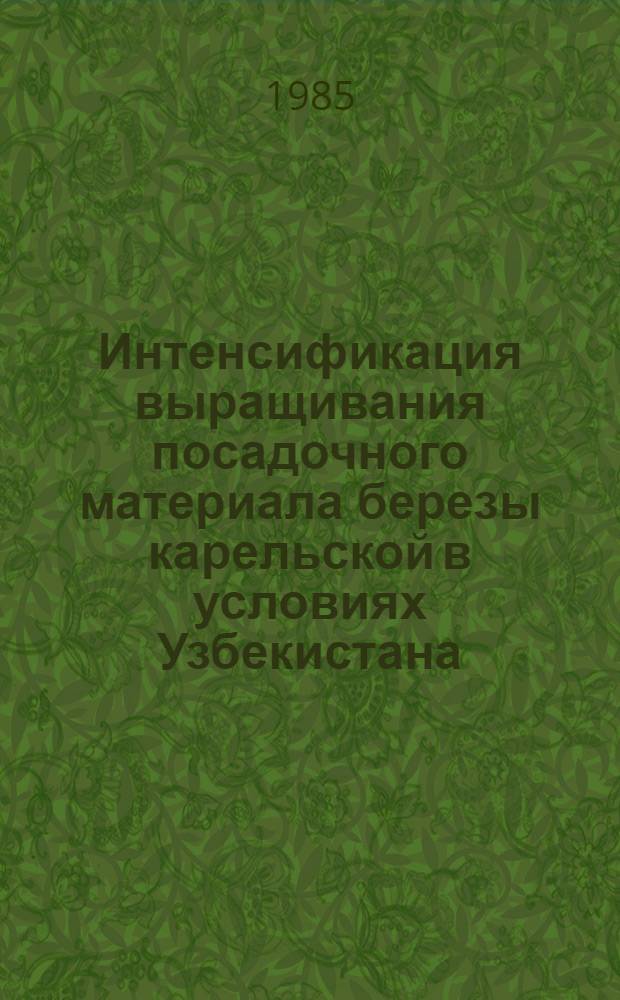 Интенсификация выращивания посадочного материала березы карельской в условиях Узбекистана : Автореф. дис. на соиск. учен. степ. канд. с.-х. наук : (06.03.01)