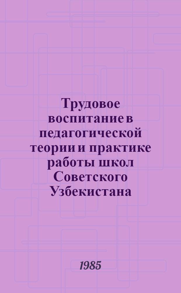 Трудовое воспитание в педагогической теории и практике работы школ Советского Узбекистана (1917-1945) : Автореф. дис. на соиск. учен. степ. канд. пед. наук : (13.00.01)