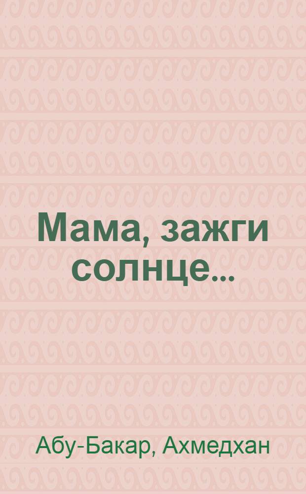 Мама, зажги солнце... : Повесть : Для сред. и ст. шк. возраста