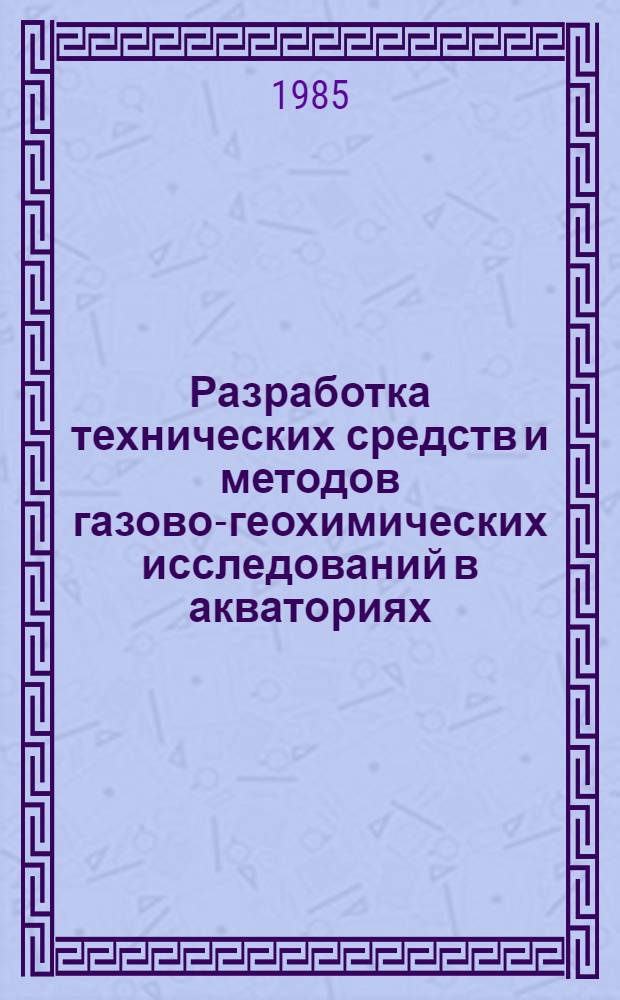 Разработка технических средств и методов газово-геохимических исследований в акваториях = Development of equipment and methods for gas-geochemical research in aquatories