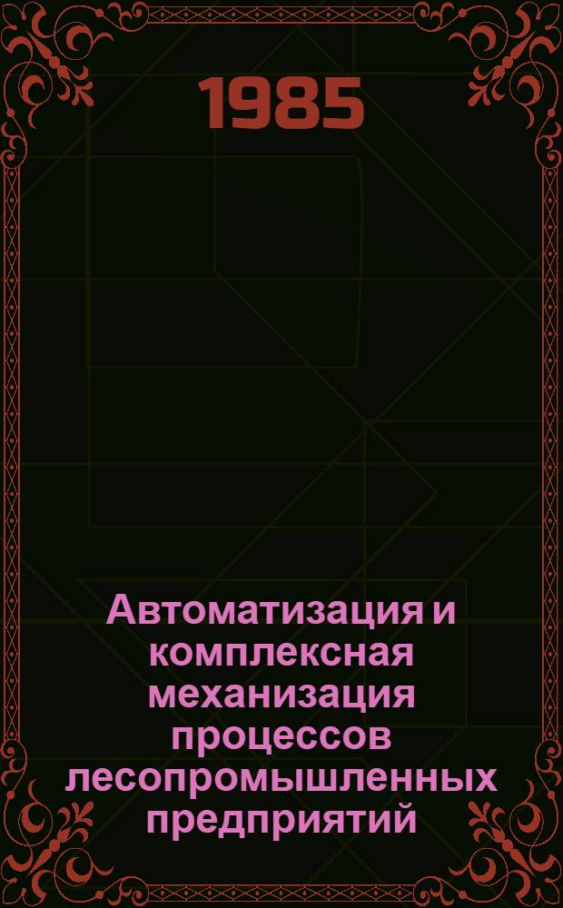 Автоматизация и комплексная механизация процессов лесопромышленных предприятий : Сб. ст