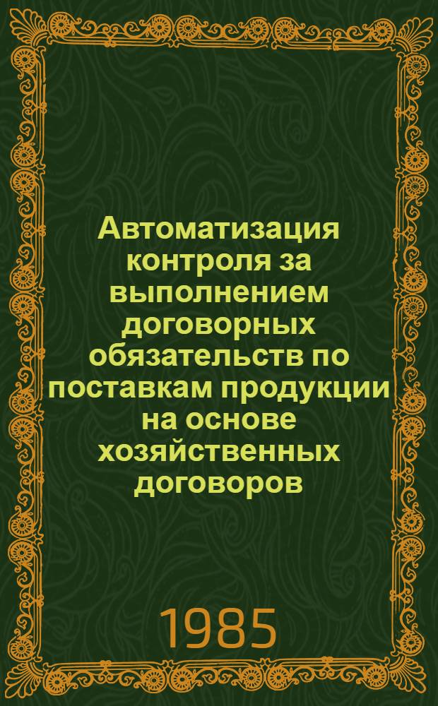 Автоматизация контроля за выполнением договорных обязательств по поставкам продукции на основе хозяйственных договоров : Сб. ст.