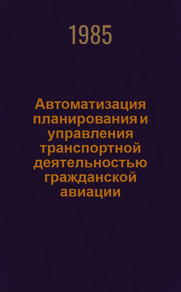 Автоматизация планирования и управления транспортной деятельностью гражданской авиации : Сб. ст