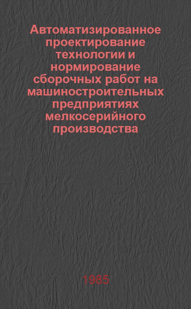 Автоматизированное проектирование технологии и нормирование сборочных работ на машиностроительных предприятиях мелкосерийного производства : Метод. рекомендации