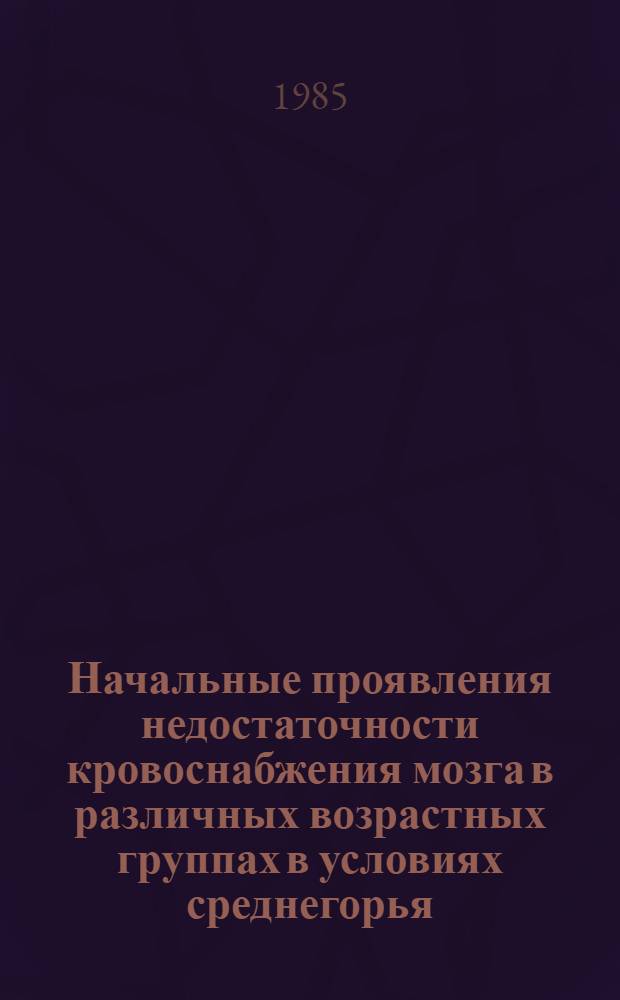 Начальные проявления недостаточности кровоснабжения мозга в различных возрастных группах в условиях среднегорья : Автореф. дис. на соиск. учен. степ. канд. мед. наук : (14.00.13)