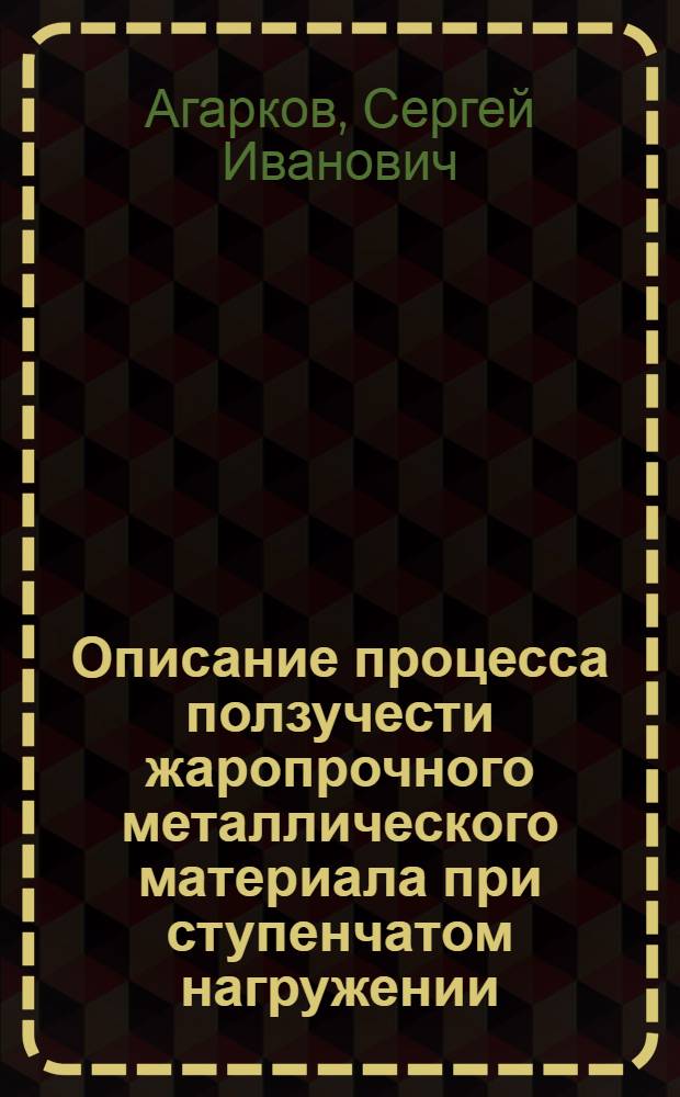 Описание процесса ползучести жаропрочного металлического материала при ступенчатом нагружении : Автореф. дис. на соиск. учен. степ. канд. физ.-мат. наук : (01.02.04)