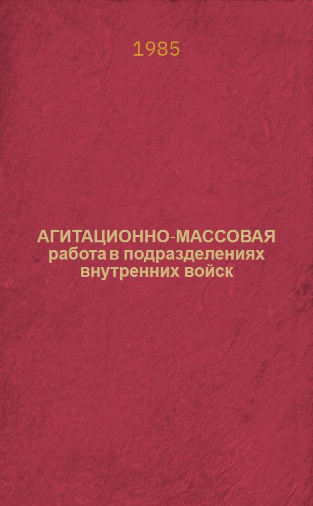АГИТАЦИОННО-МАССОВАЯ работа в подразделениях внутренних войск : Пособие