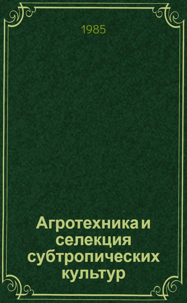 Агротехника и селекция субтропических культур : Науч. тр