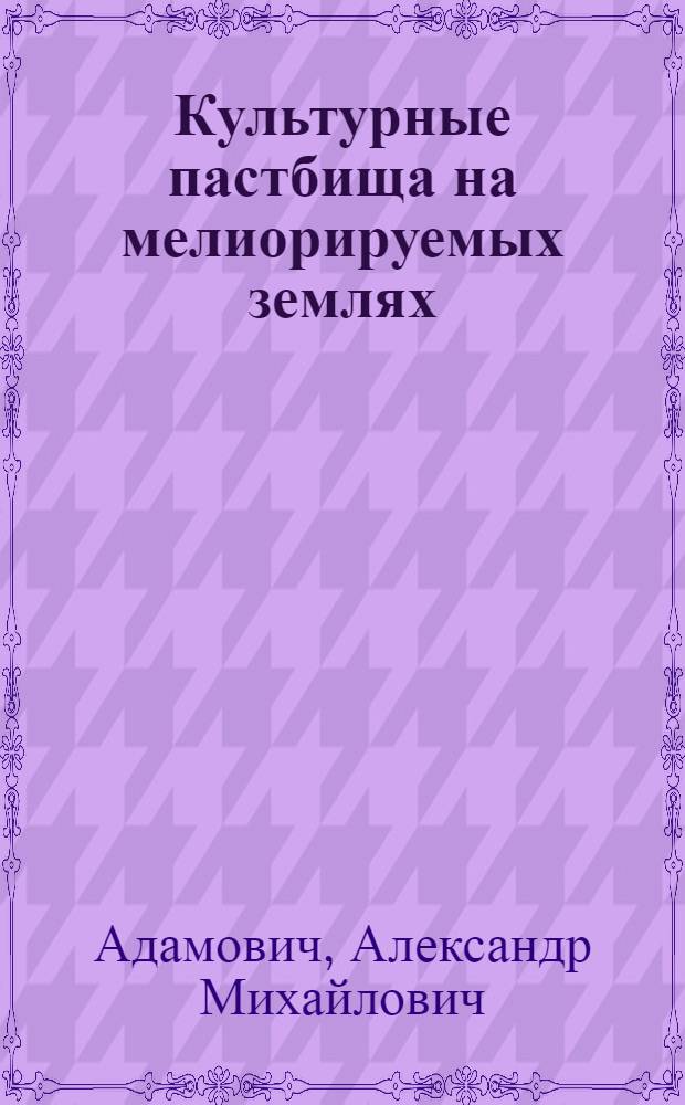 Культурные пастбища на мелиорируемых землях : Лекция для студентов по спец. 1502 "Агрономия" и 1506 "Зоотехния"