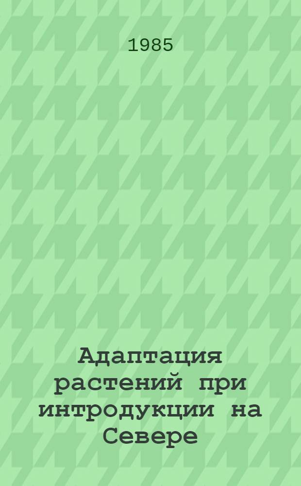Адаптация растений при интродукции на Севере : Межвуз. сб