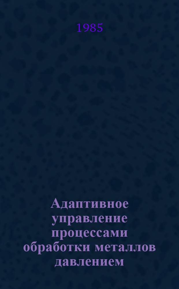 Адаптивное управление процессами обработки металлов давлением